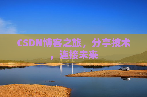 CSDN博客之旅，分享技术，连接未来
