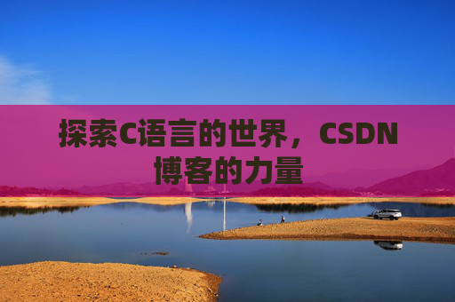 探索C语言的世界，CSDN博客的力量